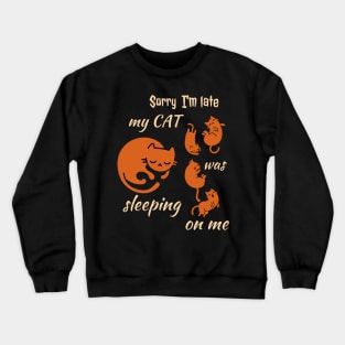 Sorry I'm Late My Cat Was Sleeping On Me Crewneck Sweatshirt